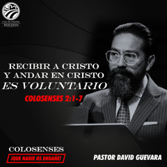 04 | David Guevara | Recibir a Cristo y andar en Cristo es voluntario | Colosenses 2:1-7 | 03/21/25