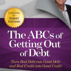 [Free] EBOOK 💔 The ABCs of Getting Out of Debt: Turn Bad Debt into Good Debt and Bad