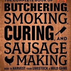 ❤pdf The Complete Book of Butchering, Smoking, Curing, and Sausage Making: How to Harvest Your L