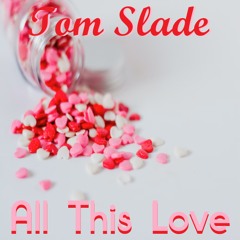 Tom Slade - All This Love