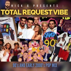 NICK G PESENTS : TOTAL REQUEST VIBE " 90'S & 00'S POP MIX"