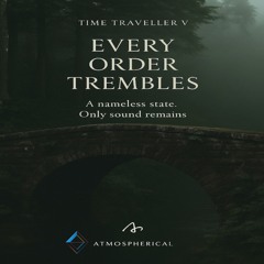 TIME TRAVELLER V EVERY ORDER TREMBLES A nameless state. Only sound remains.