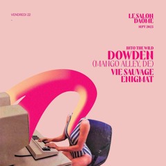 Le Salon Daomé | Into the Wild: Dowden (DE), Vie Sauvage, EnigMat :: Opening Set