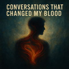 Conversations That Changed My Blood