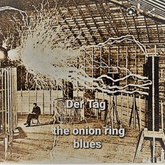 Der Tag ( The Onion Ring Blues)