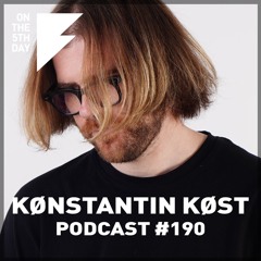 On the 5th Day Podcast #190 - Kønstantin Køst