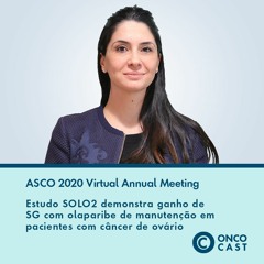 #33 ASCO20 - Estudo SOLO2 demonstra ganho de SG com olaparibe de manutenção em câncer de ovário