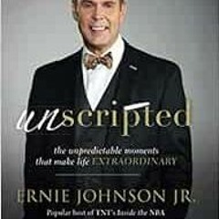 Read PDF EBOOK EPUB KINDLE Unscripted: The Unpredictable Moments That Make Life Extraordinary by Ern