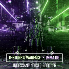 D-Sturb & Warface - Imma OG (Incessant Noises Bootleg)