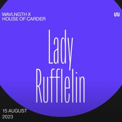 House Of Carder x Wavlngth with Lady Ruffelin (August 2023)