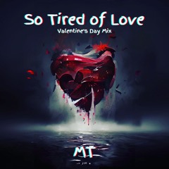 So Tired of Love | Valentine's Day Mix by MT