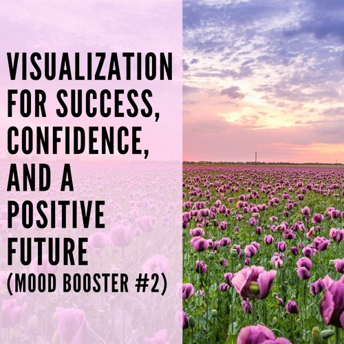 35 // Visualization for Success, Confidence, and a Positive Future (Mood Booster #2)