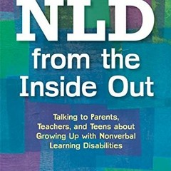 ACCESS [EBOOK EPUB KINDLE PDF] NLD from the Inside Out: Talking to Parents, Teachers,