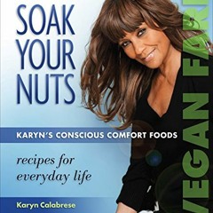 GET EPUB 🎯 Soak Your Nuts: Karyn's Conscious Comfort Foods by  Karyn Calabrese EBOOK