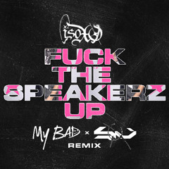 ISOxo - Fuck The Speakerz Up (MY BAD x Soul Valient Remix)