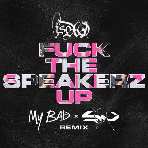 ISOxo FUCK THE SPEAKERZ UP (MY BAD & SOUL VALIENT Remix) Artwork