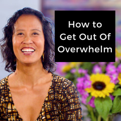 Episode 247 - How to  Get Out of Overwhelm