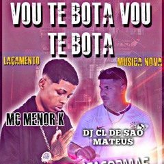 MTG MC MENOR K VOU TE BOTA ( DJ CL DE SÃO MATEUS BEAT)