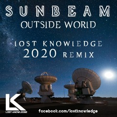 Sunbeam - Outside World (Lost Knowledge 2020 Remix)