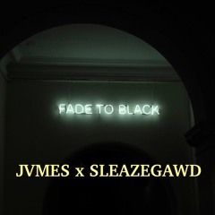 Fade To Black- JVMES xSleazeGawd