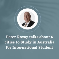 Peter Rozsy Talks About 5 Cities To Study In Australia For International Student