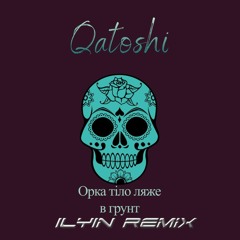 Qatoshi - Орка тіло ляже в грунт (ILYIN Remix).mp3