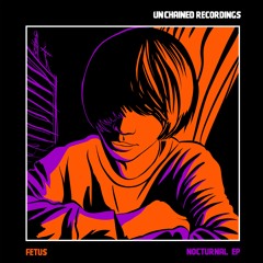 Fetus - Nocturnal EP【Unchained Recordings】
