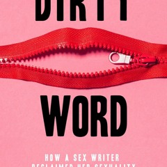 PDF Read Online A Dirty Word: How a Sex Writer Reclaimed Her Sexuality download
