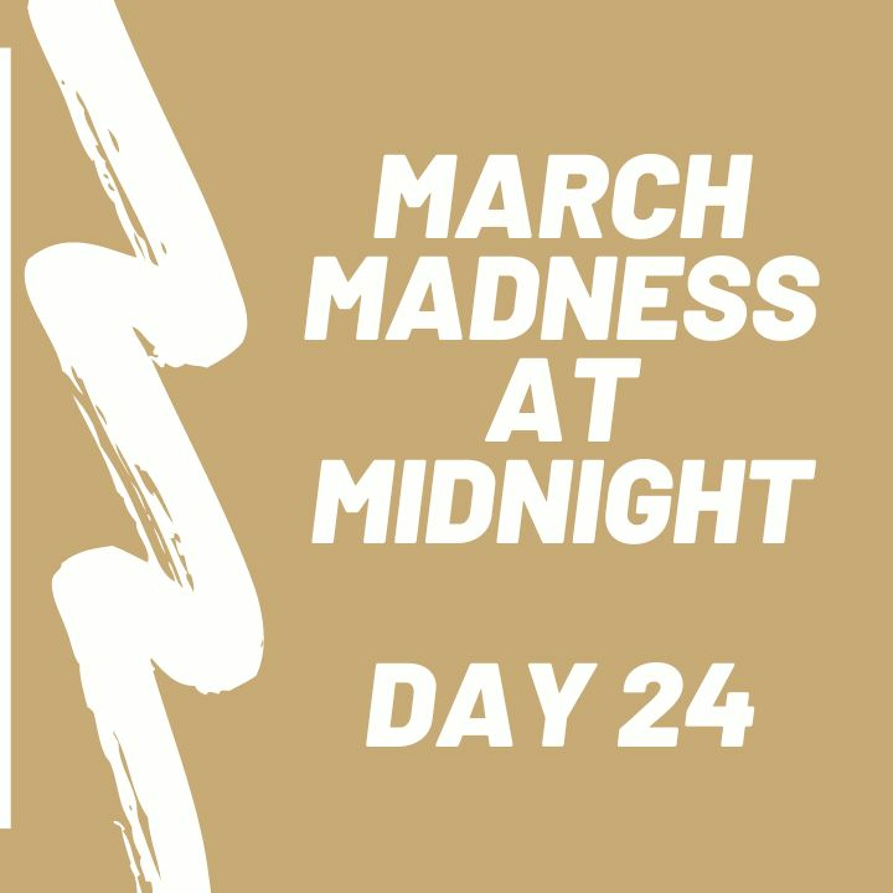 March Madness At Midnight  Day 24 - 2024