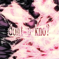 dont u kno?