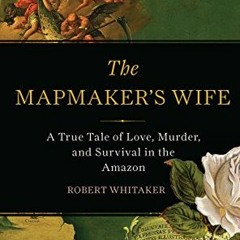 Download pdf The Mapmaker's Wife: A True Tale Of Love, Murder, And Survival In The Amazon by  Robert