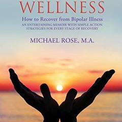 Get [EBOOK EPUB KINDLE PDF] BIPOLAR WELLNESS: How to Recover from Bipolar Illness: An Entertaining M