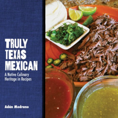 VIEW EBOOK 💚 Truly Texas Mexican: A Native Culinary Heritage in Recipes (Grover E. M
