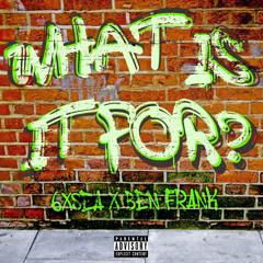 What Is It For?- 6xSEA x Ben$Frank