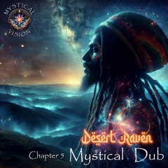 MYSTICAL VISION - Chpt 5 - Desert Raven - Mystical Dub