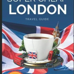 DOWNLOAD EPUB ✏️ Super Cheap London Travel Guide 2023: How to enjoy a $5,000 trip to