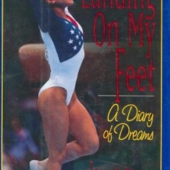 Get [PDF EBOOK EPUB KINDLE] Landing on My Feet: A Diary of Dreams by  Kerri Strug &