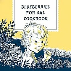 Access [EBOOK EPUB KINDLE PDF] Blueberries for Sal Cookbook: Sweet Recipes Inspired by the Belo