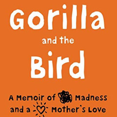 [Get] EPUB 🎯 Gorilla and the Bird: A Memoir of Madness and a Mother's Love by  Zack