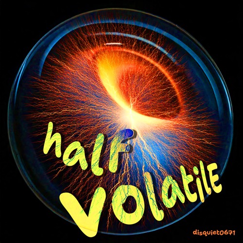 halF volatilE [disquiet0671]