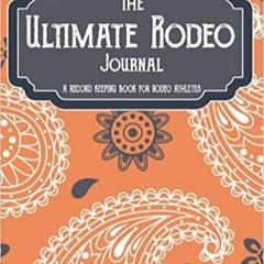 Read* THE ULTIMATE RODEO JOURNAL: A RECORD KEEPING BOOK FOR RODEO ATHLETES