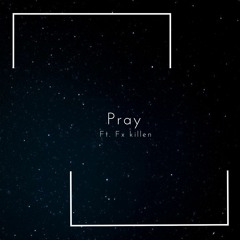 Pray Ft. Fx killen