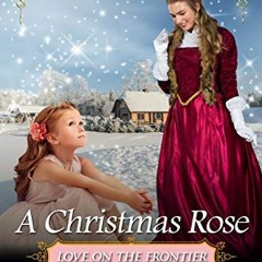 [GET] EBOOK EPUB KINDLE PDF A Christmas Rose: Historical Western Romance by  Rosalee Adams 📑