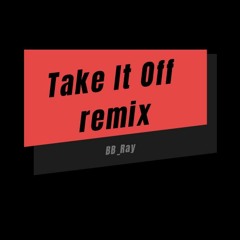 TAKE IT OFF- REMIX- BB Ray