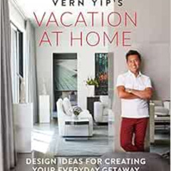 READ KINDLE 🖍️ Vern Yip's Vacation at Home: Design Ideas for Creating Your Everyday