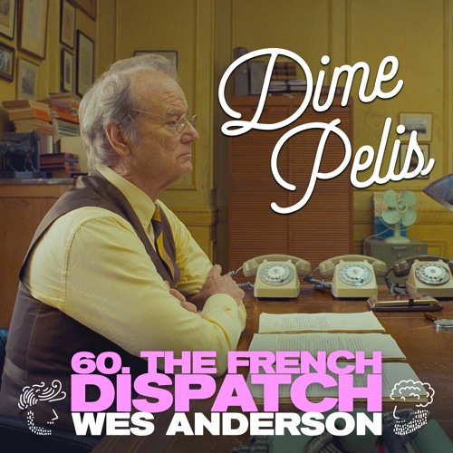 Episodio 60. THE FRENCH DISPATCH de Wes Anderson