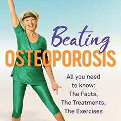 Access PDF 💝 Beating Osteoporosis: The Facts, The Treatments, The Exercises by  Dian
