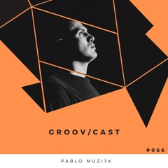 Pablo Muzi3k - GROOV/CAST #066