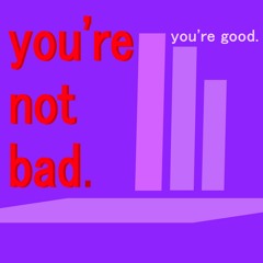 you are not bad