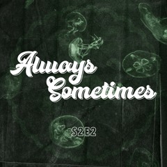 Always Sometimes S2E2 (19/01/21)